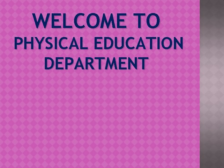 WELCOME TO PHYSICAL EDUCATION DEPARTMENT 