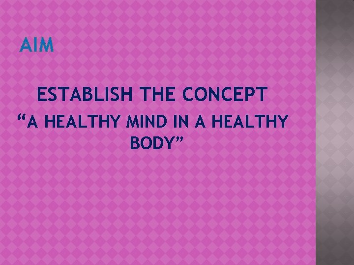 AIM ESTABLISH THE CONCEPT “A HEALTHY MIND IN A HEALTHY BODY” 