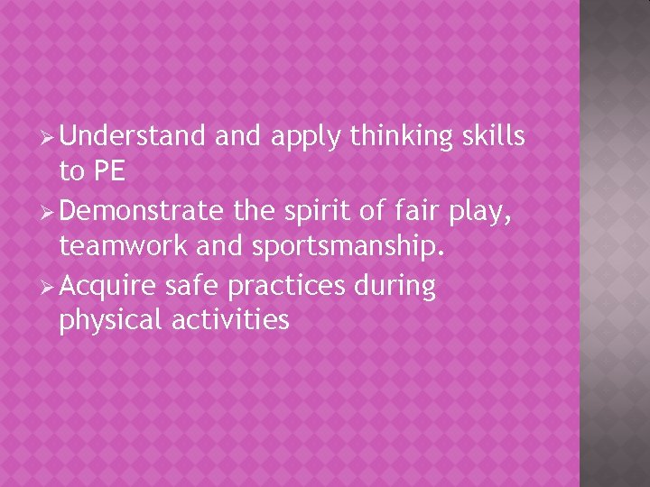 Ø Understand apply thinking skills to PE Ø Demonstrate the spirit of fair play,