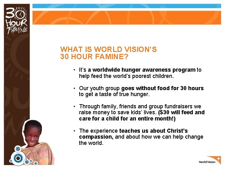 WHAT IS WORLD VISION’S 30 HOUR FAMINE? • It’s a worldwide hunger awareness program