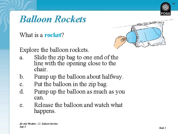 TM Balloon Rockets What is a rocket? Explore the balloon rockets. a. Slide the