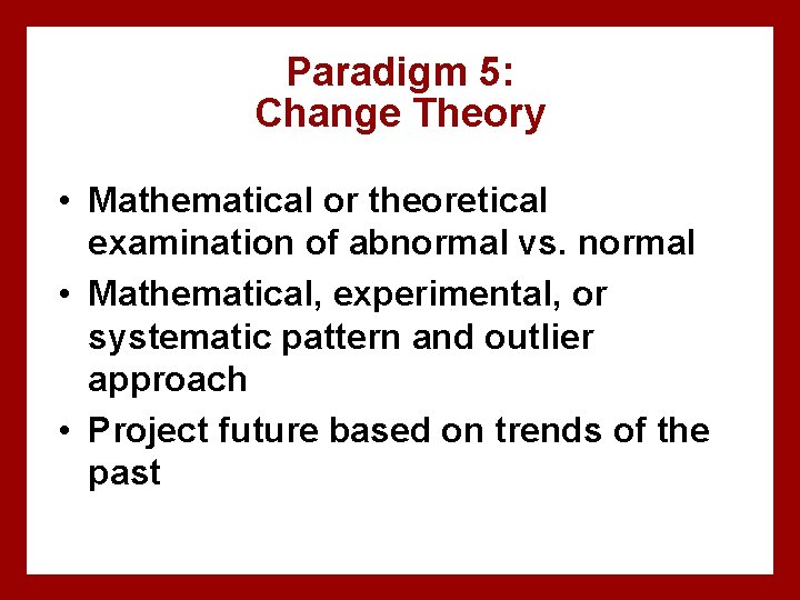 Paradigm 5: Change Theory • Mathematical or theoretical examination of abnormal vs. normal •
