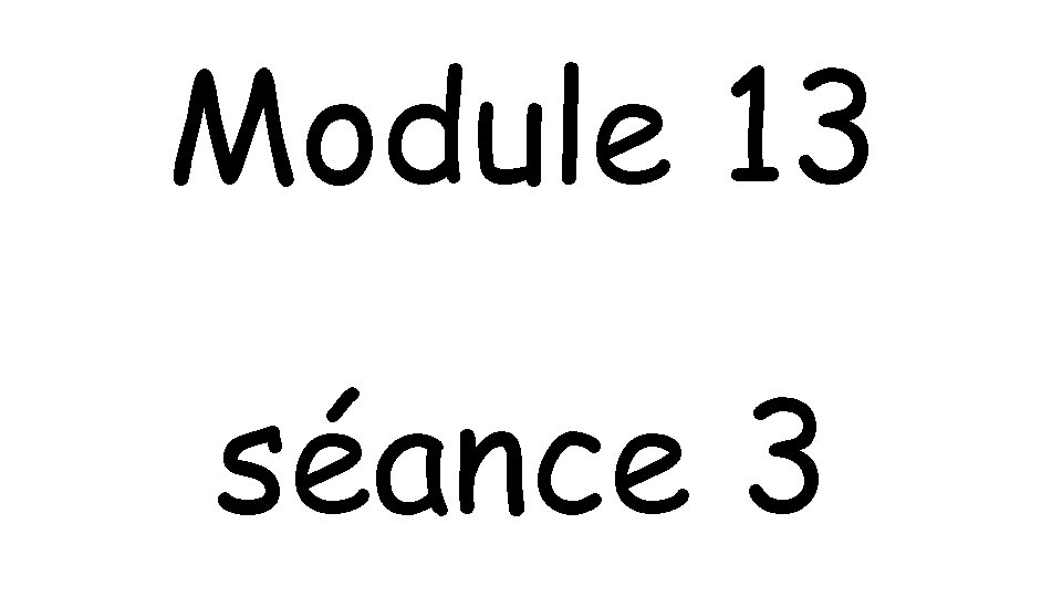 Module 13 séance 3 