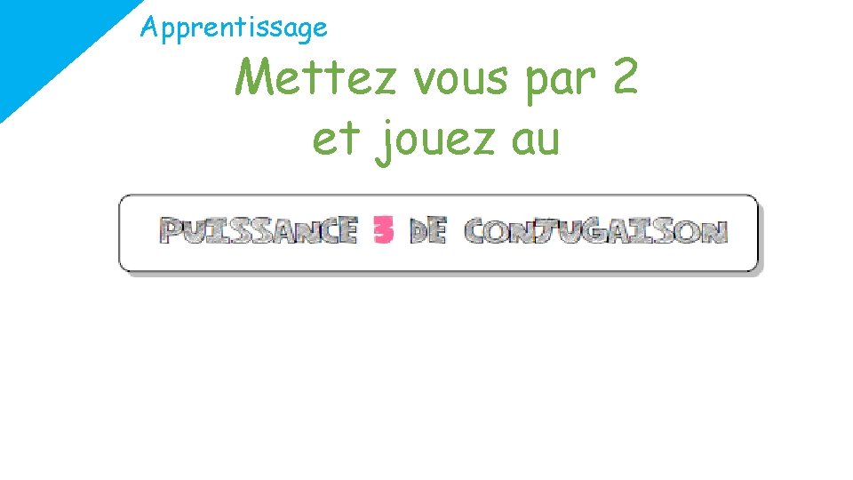 Apprentissage Mettez vous par 2 et jouez au 