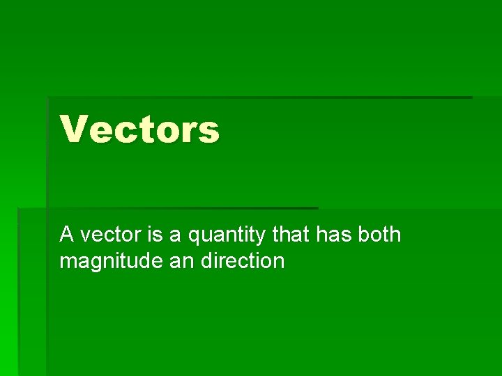 Vectors A vector is a quantity that has both magnitude an direction 