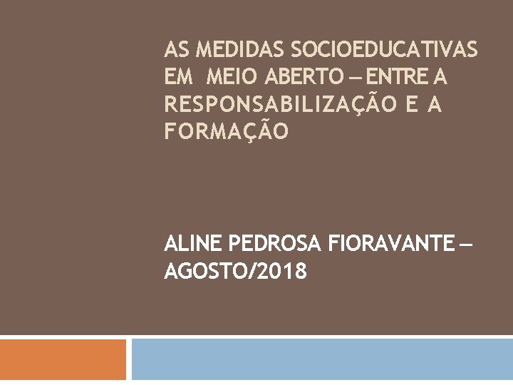 AS MEDIDAS SOCIOEDUCATIVAS EM MEIO ABERTO – ENTRE A RESPONSABILIZAÇÃO E A FORMAÇÃO ALINE