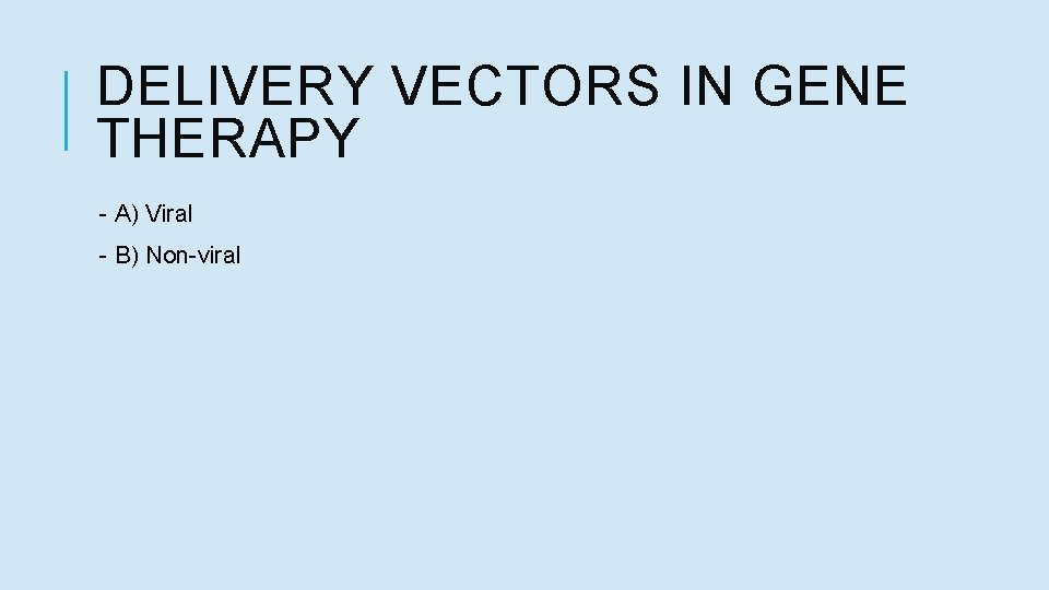 DELIVERY VECTORS IN GENE THERAPY - A) Viral - B) Non-viral 