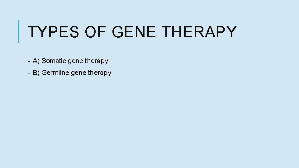 TYPES OF GENE THERAPY - A) Somatic gene therapy - B) Germline gene therapy