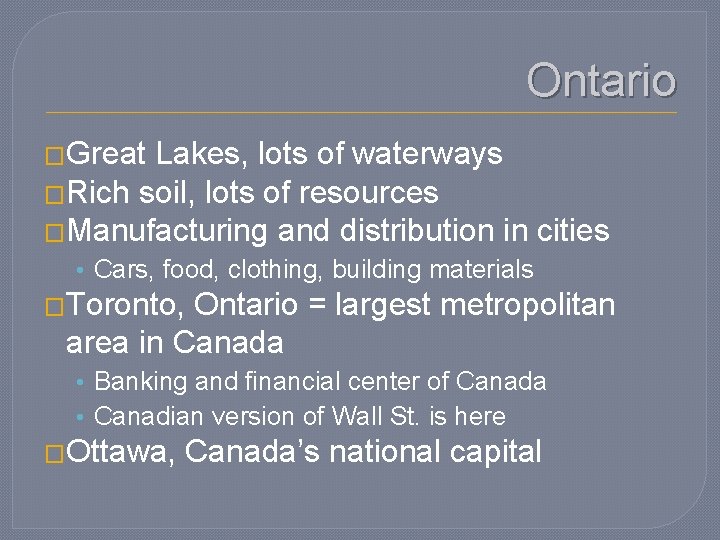 Ontario �Great Lakes, lots of waterways �Rich soil, lots of resources �Manufacturing and distribution