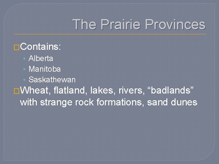 The Prairie Provinces �Contains: • Alberta • Manitoba • Saskathewan �Wheat, flatland, lakes, rivers,