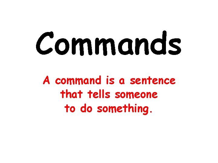 Commands A command is a sentence that tells someone to do something. 