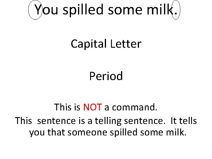 You spilled some milk. Capital Letter Period This is NOT a command. This sentence