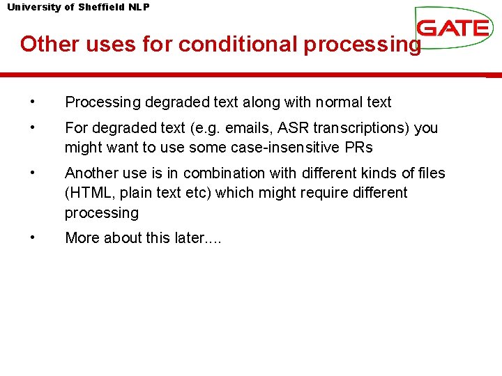 University of Sheffield NLP Other uses for conditional processing • Processing degraded text along