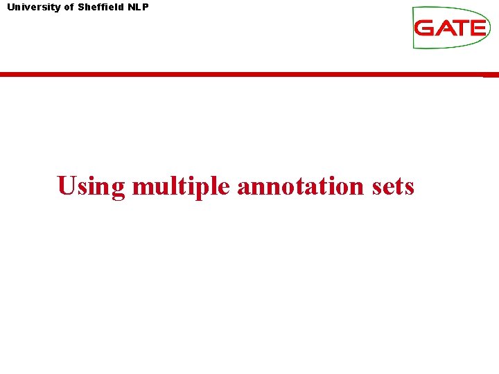 University of Sheffield NLP Using multiple annotation sets 
