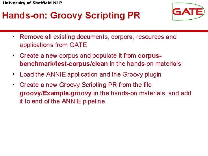 University of Sheffield NLP Hands-on: Groovy Scripting PR • Remove all existing documents, corpora,