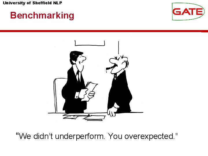 University of Sheffield NLP Benchmarking “We didn’t underperform. You overexpected. ” 