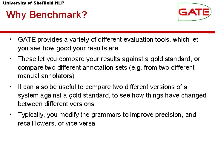 University of Sheffield NLP Why Benchmark? • GATE provides a variety of different evaluation