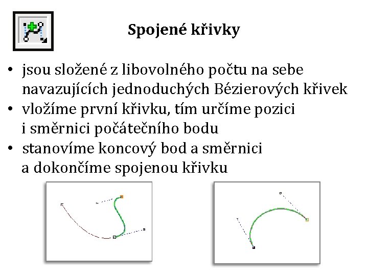 Spojené křivky • jsou složené z libovolného počtu na sebe navazujících jednoduchých Bézierových křivek Spojené křivky • jsou složené z libovolného počtu na sebe navazujících jednoduchých Bézierových křivek