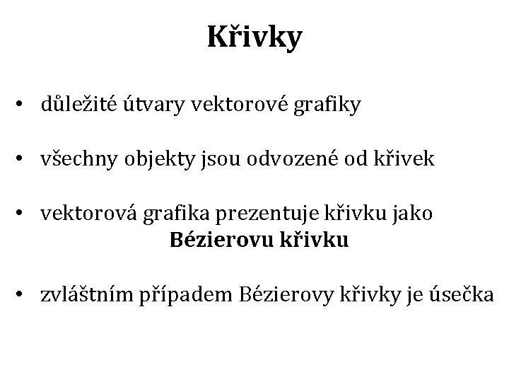 Křivky • důležité útvary vektorové grafiky • všechny objekty jsou odvozené od křivek • Křivky • důležité útvary vektorové grafiky • všechny objekty jsou odvozené od křivek •