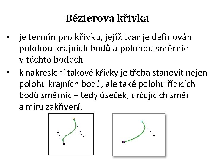 Bézierova křivka • je termín pro křivku, jejíž tvar je definován polohou krajních bodů