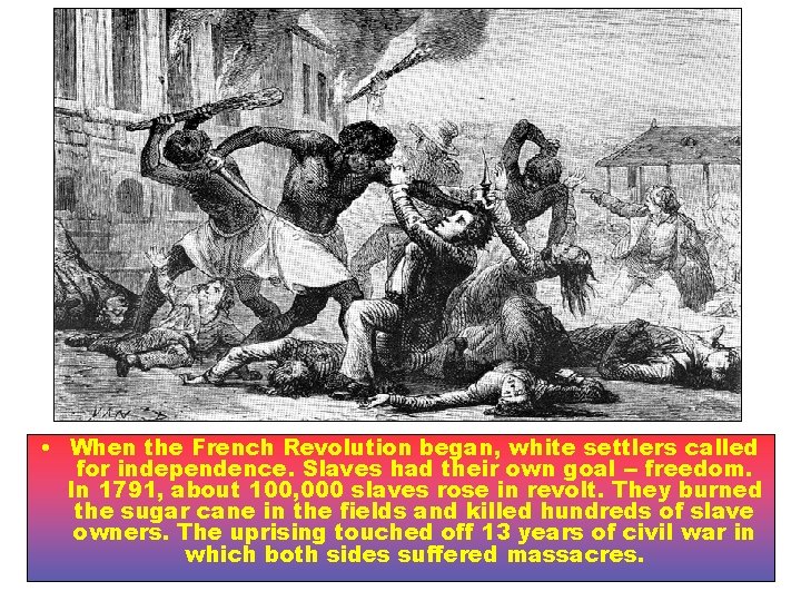  • When the French Revolution began, white settlers called for independence. Slaves had