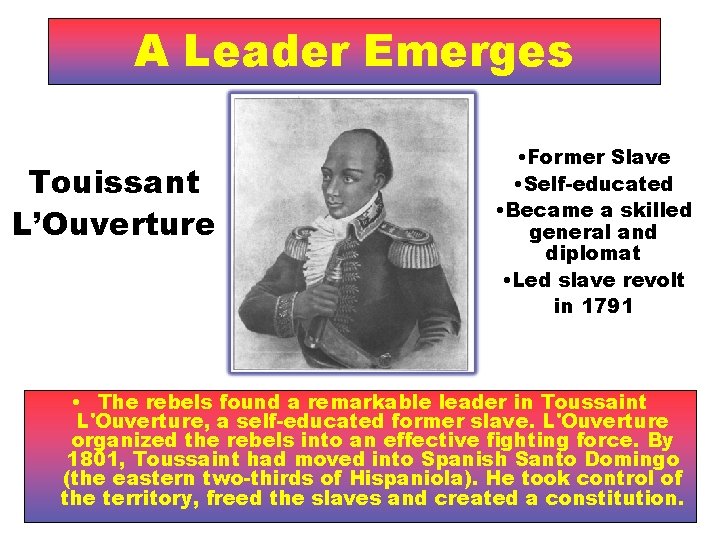 A Leader Emerges Touissant L’Ouverture • Former Slave • Self-educated • Became a skilled