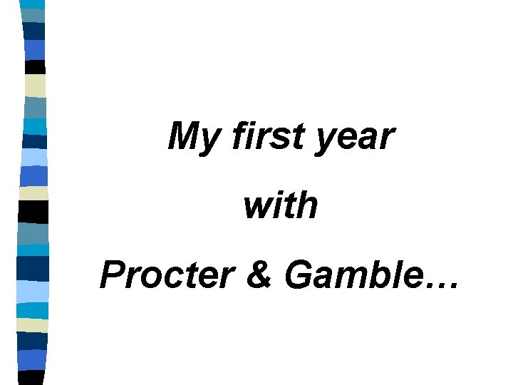 My first year with Procter & Gamble… 