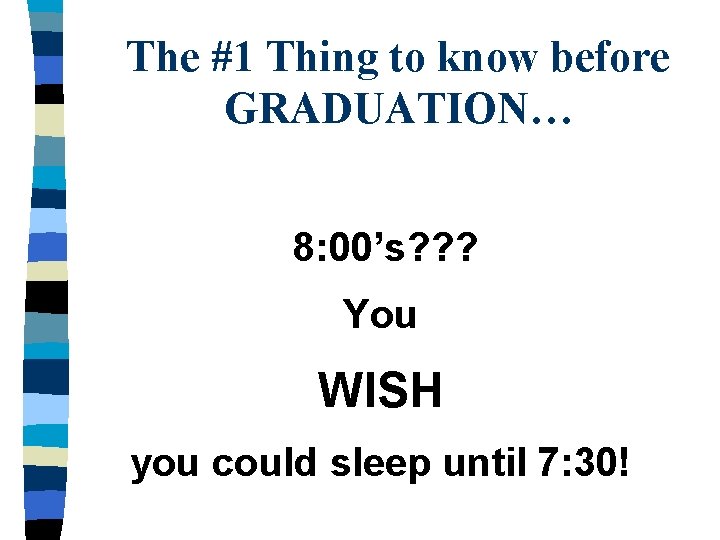 The #1 Thing to know before GRADUATION… 8: 00’s? ? ? You WISH you