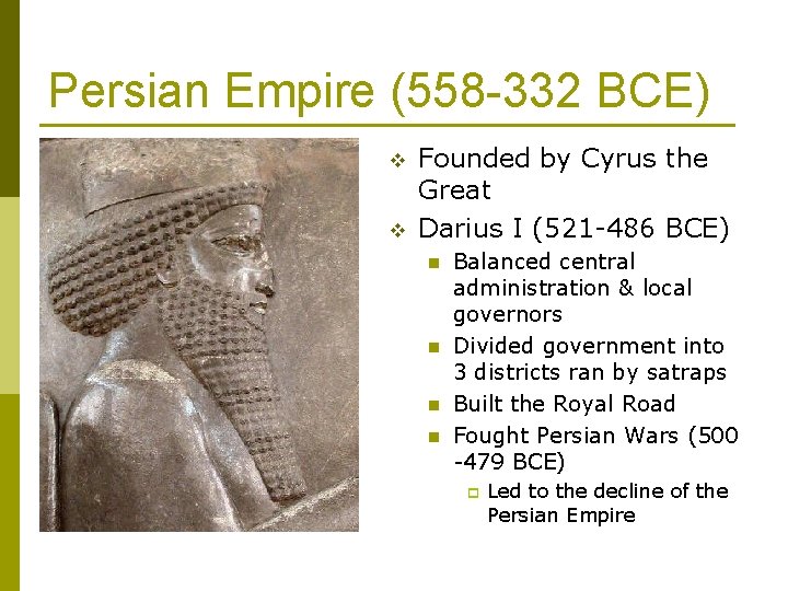Persian Empire (558 -332 BCE) v v Founded by Cyrus the Great Darius I