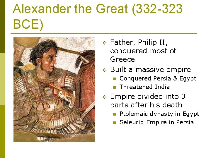 Alexander the Great (332 -323 BCE) v v Father, Philip II, conquered most of