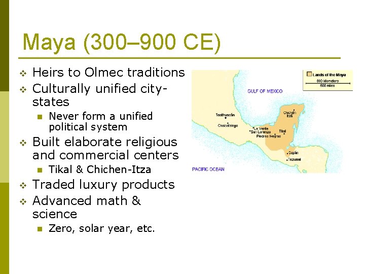 Maya (300– 900 CE) v v Heirs to Olmec traditions Culturally unified citystates n