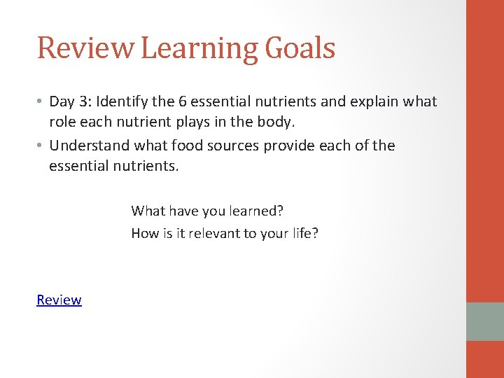 Review Learning Goals • Day 3: Identify the 6 essential nutrients and explain what