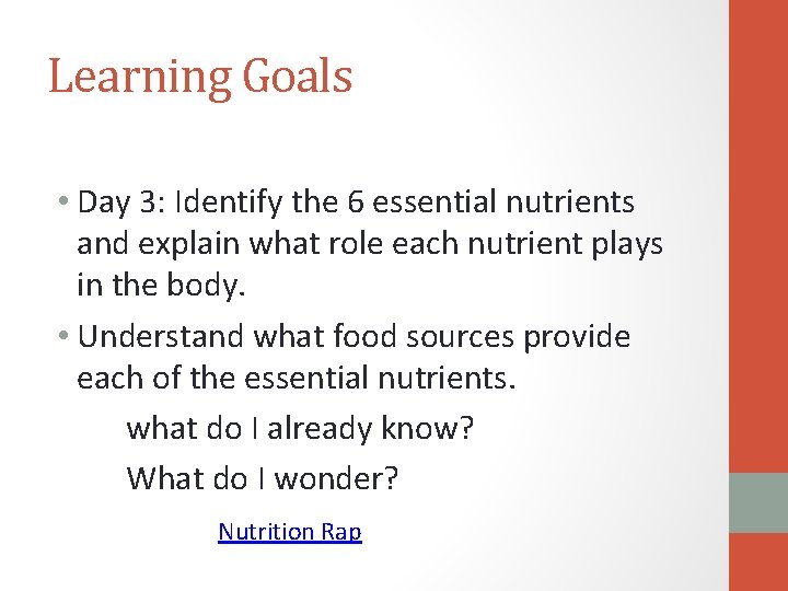 Learning Goals • Day 3: Identify the 6 essential nutrients and explain what role