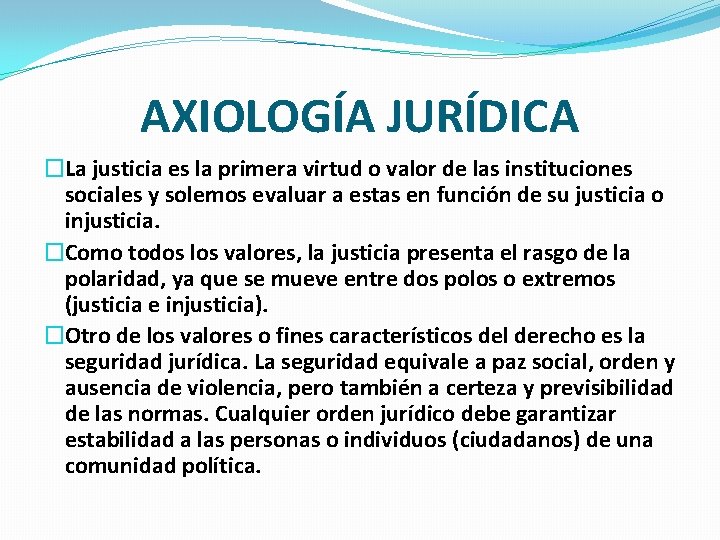 AXIOLOGÍA JURÍDICA �La justicia es la primera virtud o valor de las instituciones sociales