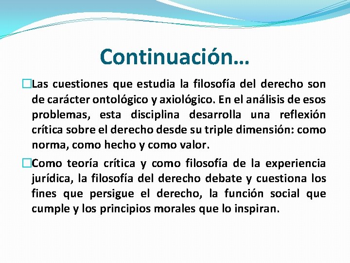 Continuación… �Las cuestiones que estudia la filosofía del derecho son de carácter ontológico y