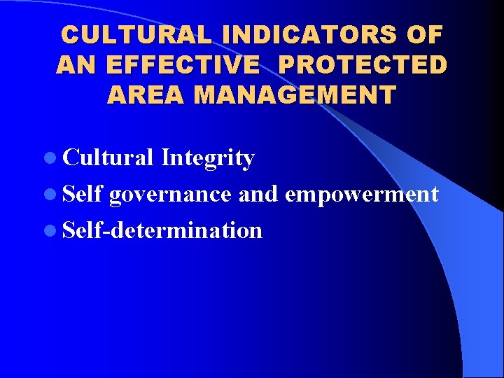 CULTURAL INDICATORS OF AN EFFECTIVE PROTECTED AREA MANAGEMENT l Cultural Integrity l Self governance
