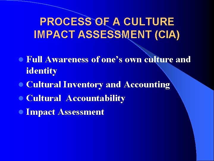 PROCESS OF A CULTURE IMPACT ASSESSMENT (CIA) l Full Awareness of one’s own culture