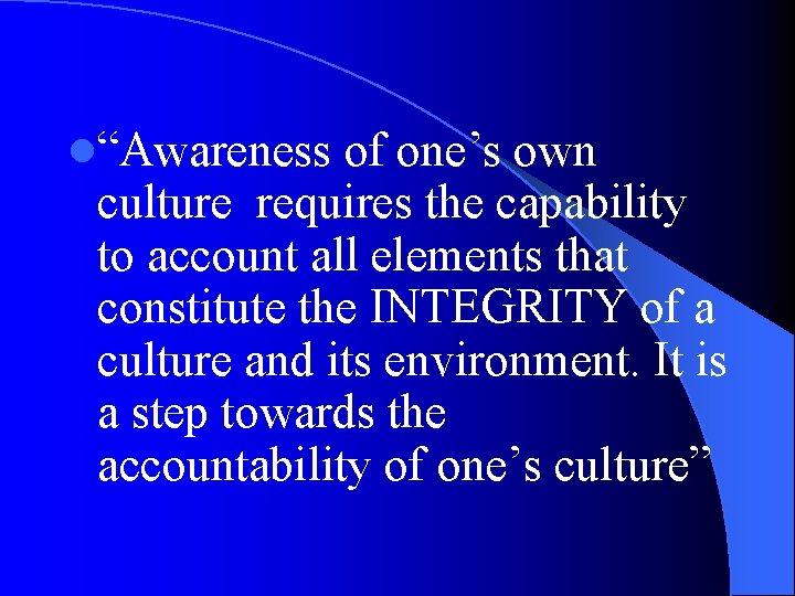 l“Awareness of one’s own culture requires the capability to account all elements that constitute