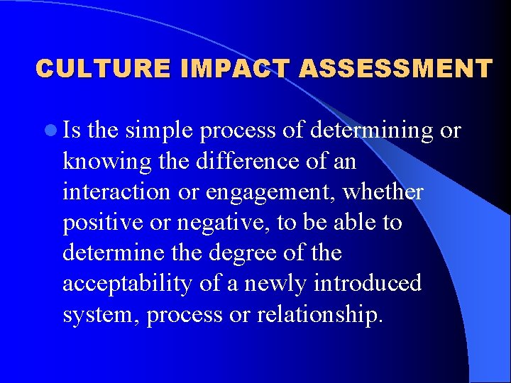 CULTURE IMPACT ASSESSMENT l Is the simple process of determining or knowing the difference