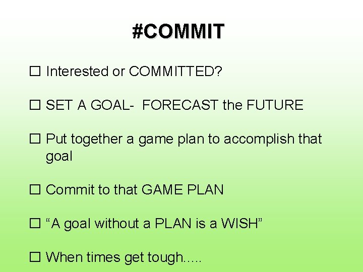 #COMMIT � Interested or COMMITTED? � SET A GOAL- FORECAST the FUTURE � Put