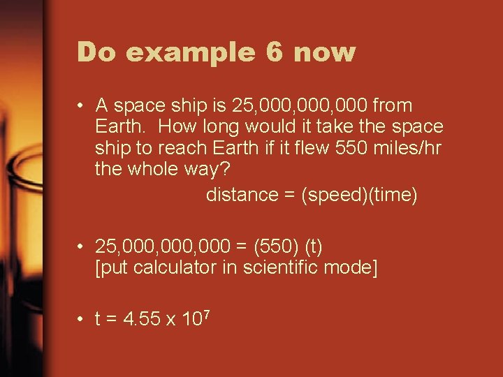 Do example 6 now • A space ship is 25, 000, 000 from Earth.