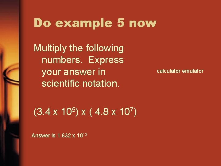 Do example 5 now Multiply the following numbers. Express your answer in scientific notation.