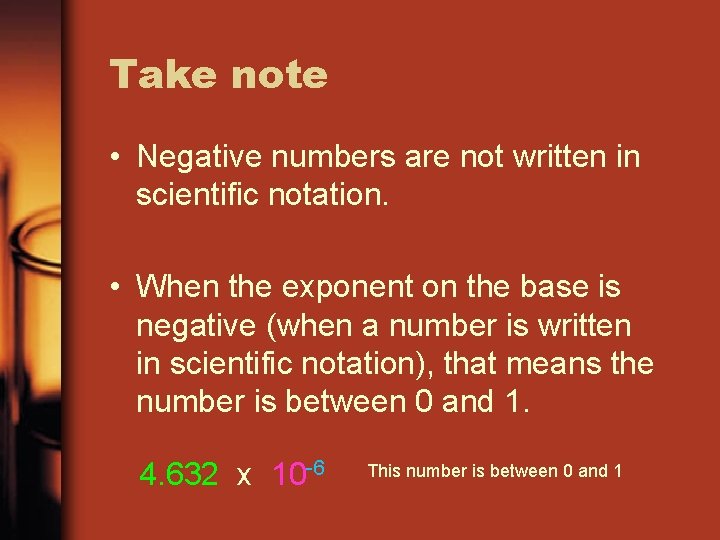 Take note • Negative numbers are not written in scientific notation. • When the