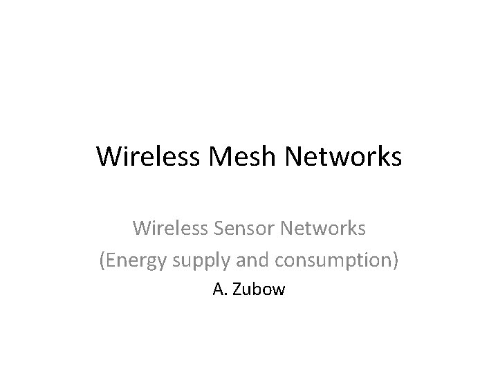 Wireless Mesh Networks Wireless Sensor Networks (Energy supply and consumption) A. Zubow 