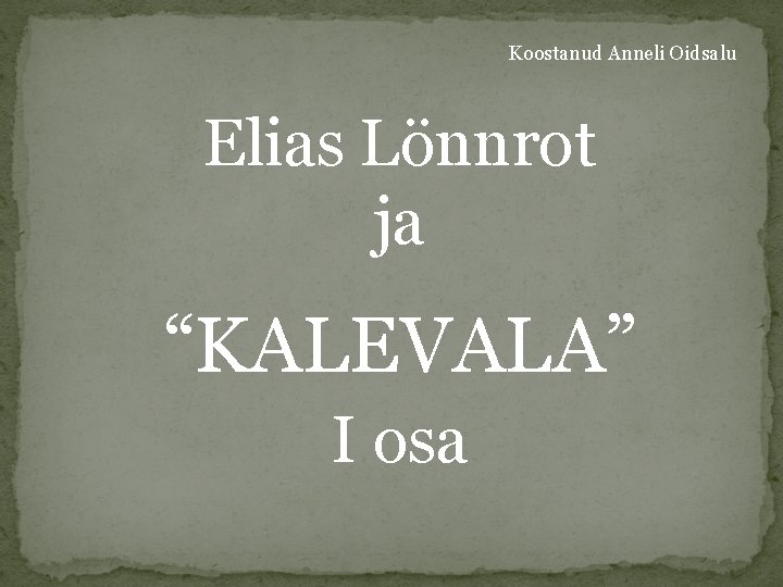 Koostanud Anneli Oidsalu Elias Lönnrot ja “KALEVALA” I osa 