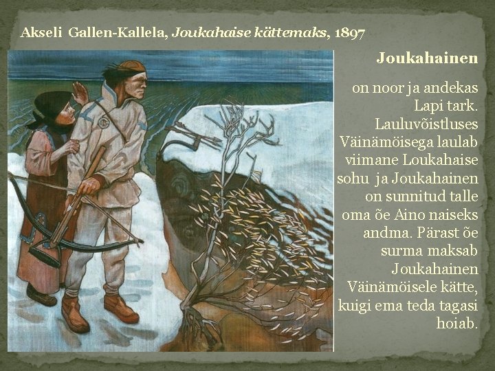 Akseli Gallen-Kallela, Joukahaise kättemaks, 1897 Joukahainen on noor ja andekas Lapi tark. Lauluvõistluses Väinämöisega