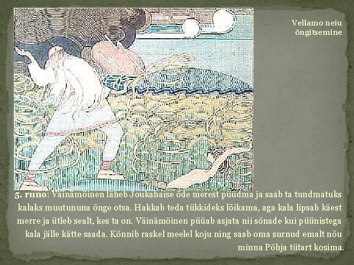 Vellamo neiu õngitsemine 5. runo: Väinämöinen läheb Joukahaise õde merest püüdma ja saab ta
