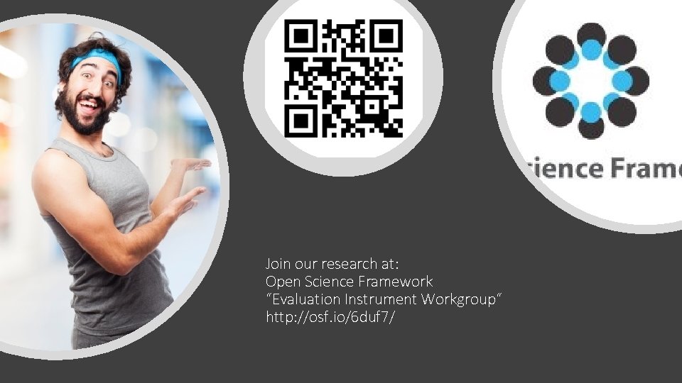 Join our research at: Open Science Framework “Evaluation Instrument Workgroup“ http: //osf. io/6 duf