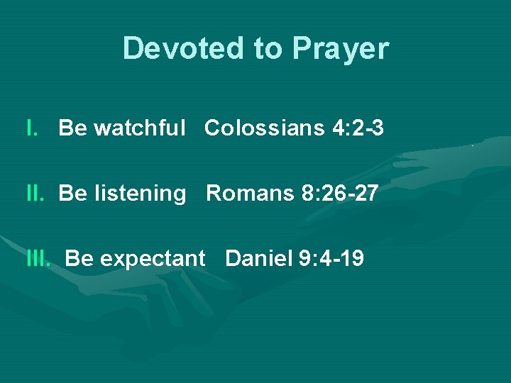 Devoted to Prayer I. Be watchful Colossians 4: 2 -3 II. Be listening Romans