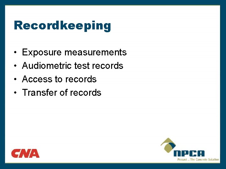 Recordkeeping • • Exposure measurements Audiometric test records Access to records Transfer of records